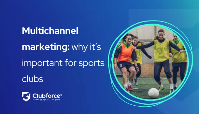 Multichannel marketing: why it’s important for sports clubs Clubforce blog 2024
